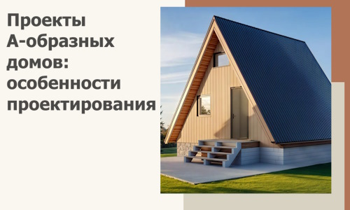 Проекты А-образных домов: особенности проектирования и строительства в Колпине